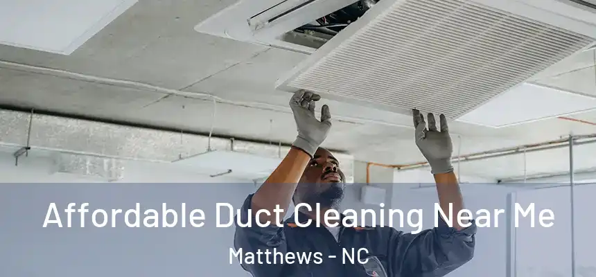 Affordable Duct Cleaning Near Me Matthews - NC