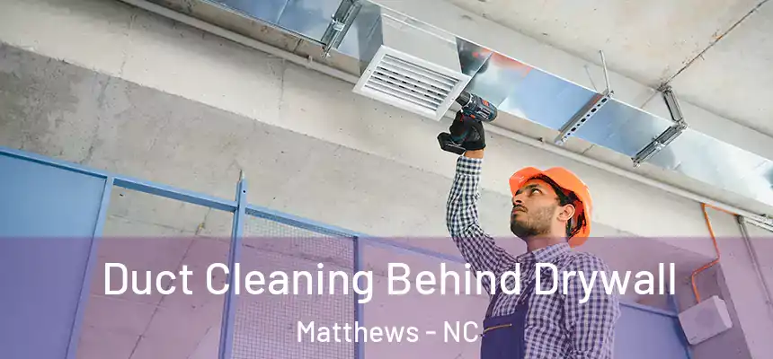 Duct Cleaning Behind Drywall Matthews - NC