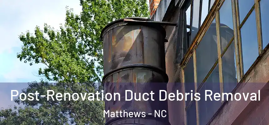 Post-Renovation Duct Debris Removal Matthews - NC